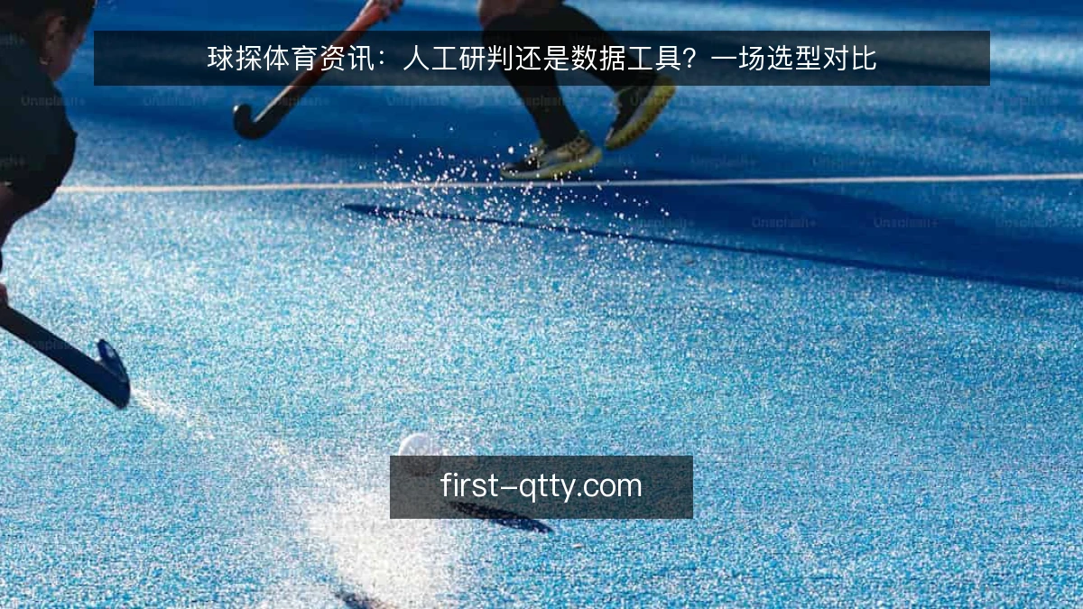 球探体育资讯:人工研判还是数据工具?一场选型对比