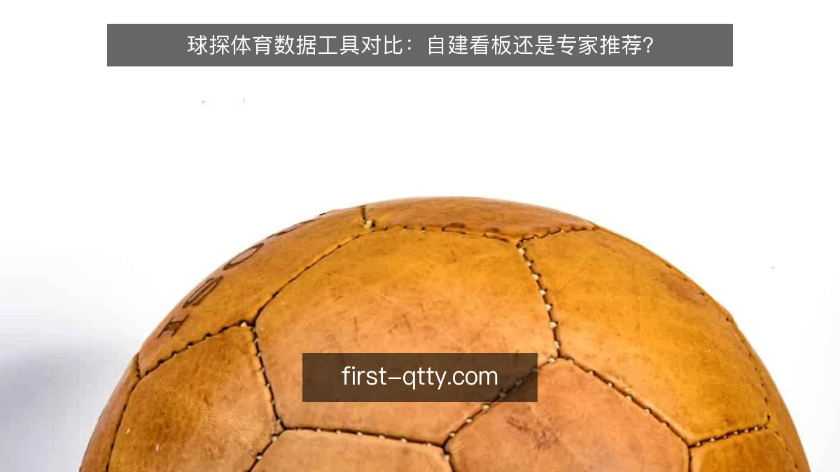 球探体育数据工具对比：自建看板还是专家推荐？