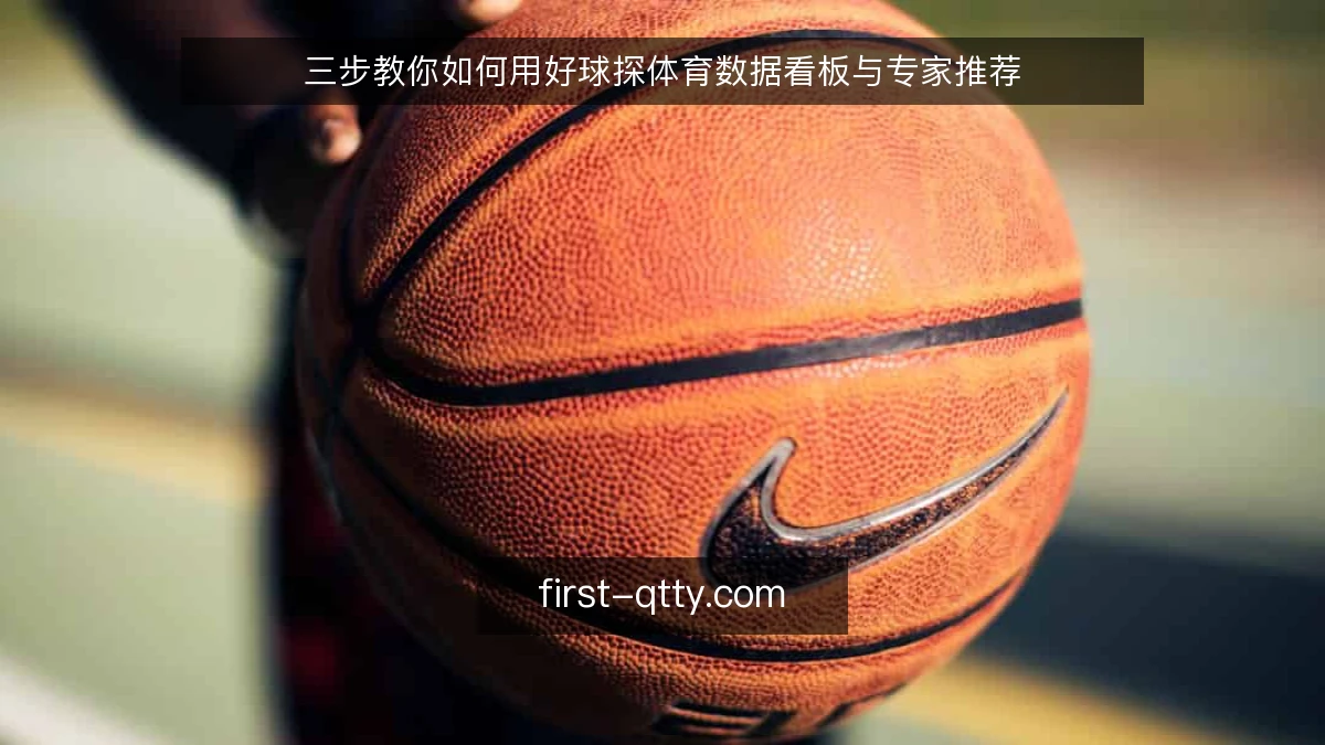 三步教你如何用好球探体育数据看板与专家推荐