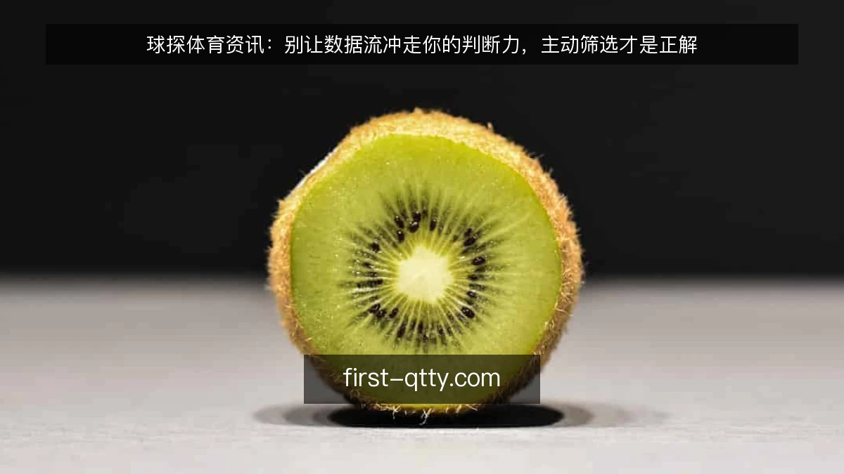 球探体育资讯：别让数据流冲走你的判断力，主动筛选才是正解