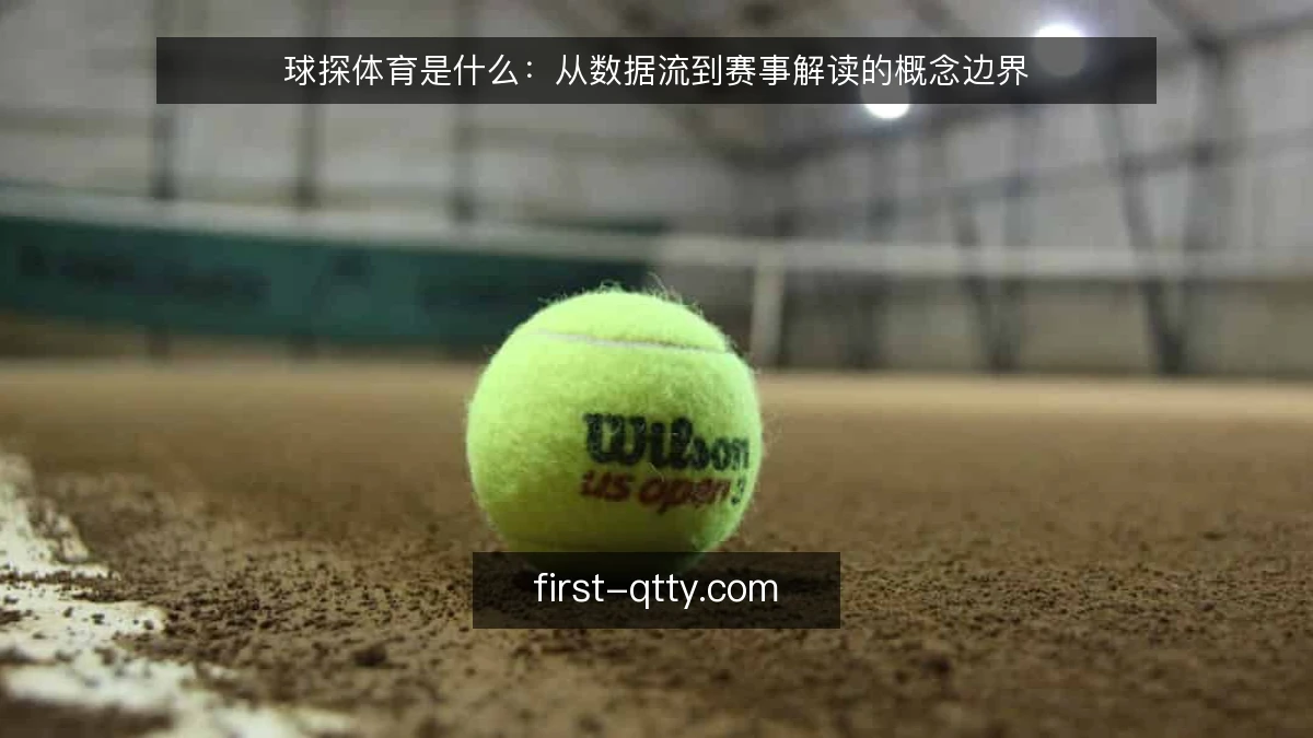 球探体育是什么：从数据流到赛事解读的概念边界